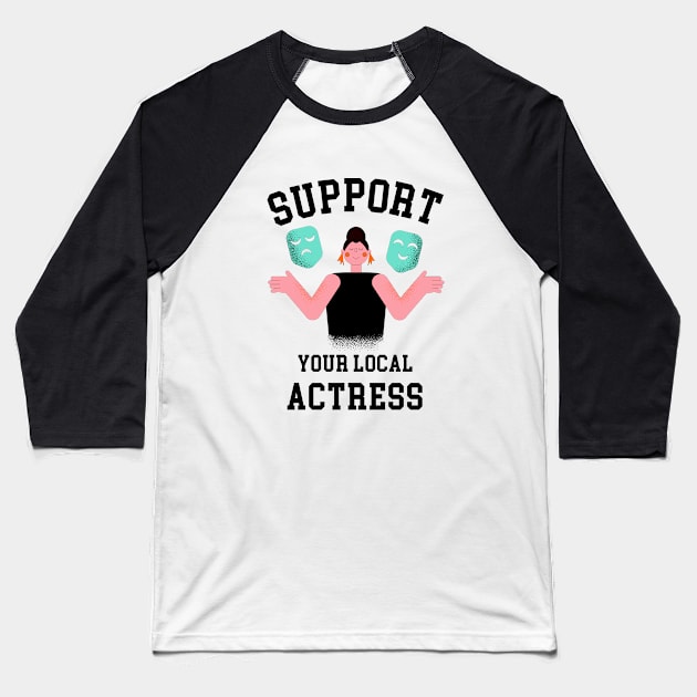 Support Your Local Actress Baseball T-Shirt by GasparArts